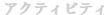 アクティビティ